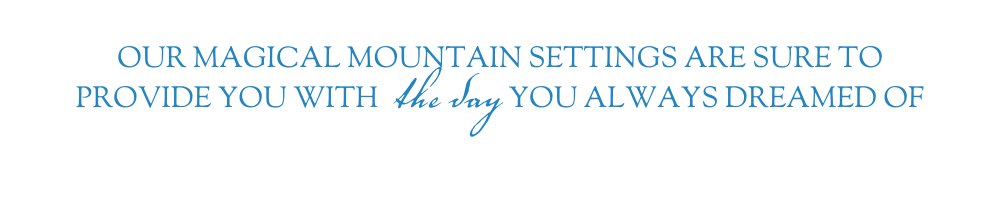 Our magical mountain settings are sure to provide you with the day you always dreamed of (1)